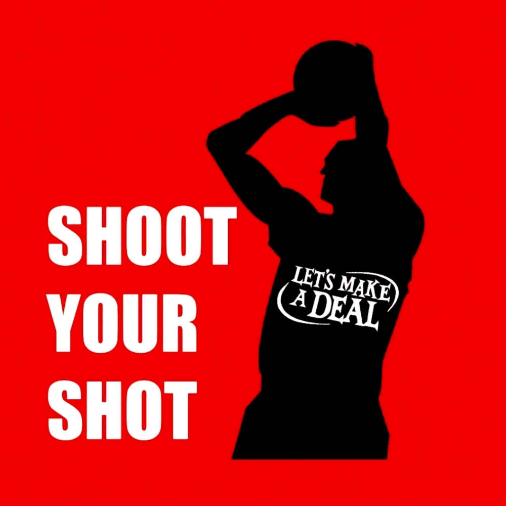 Shoot your shot! Everyone has their price so, let's make a deal!